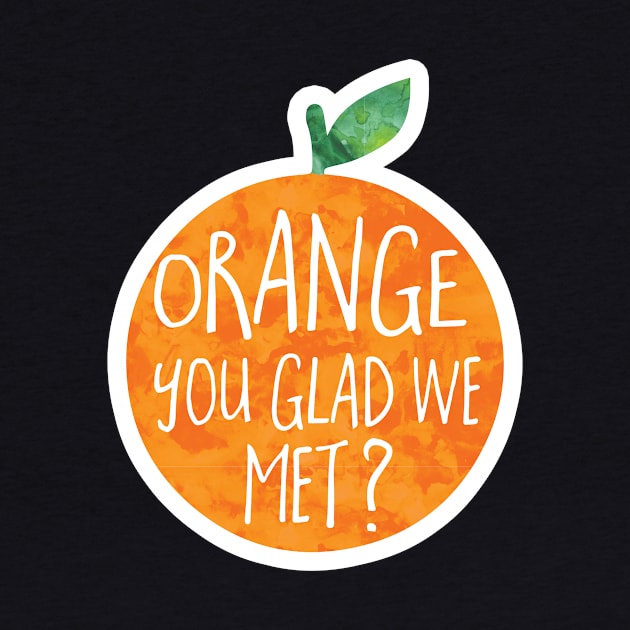 ORANGE you glad we met? by Shana Russell